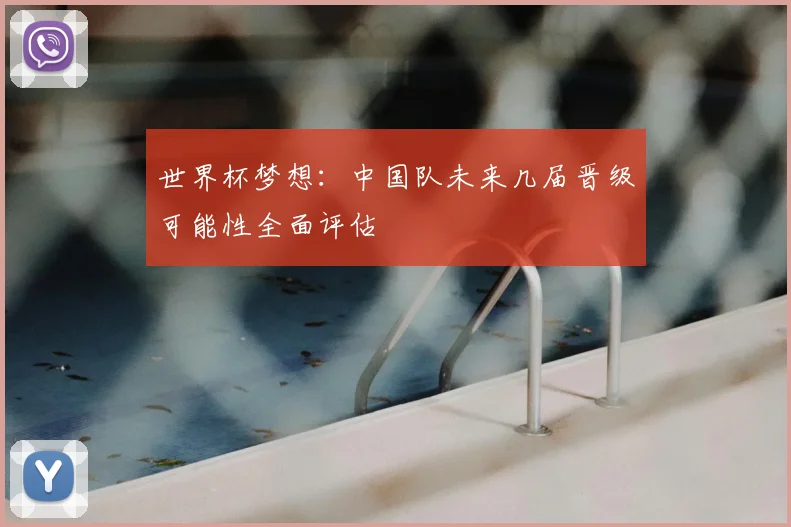 世界杯梦想：中国队未来几届晋级可能性全面评估